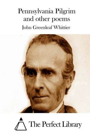 Pennsylvania Pilgrim and Other Poems de John Greenleaf Whittier