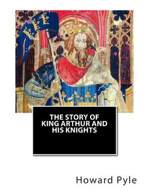 The Story of King Arthur and His Knights de Howard Pyle