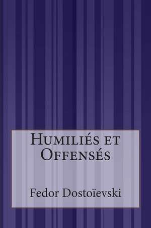 Humilies Et Offenses de Fedor Dostoievski