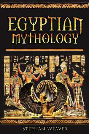 Egyptian Mythology de Stephan Weaver