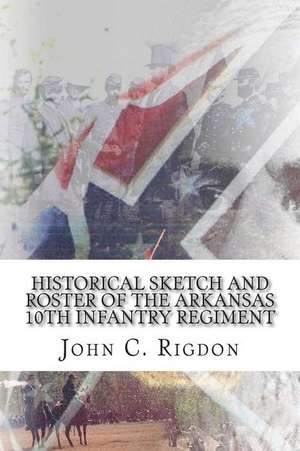 Historical Sketch and Roster of the Arkansas 10th Infantry Regiment de John C. Rigdon