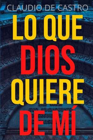 Que Quiere Dios de Mi de S, Claudio De Castro