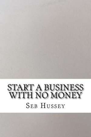 Start a Business with No Money de Seb Hussey