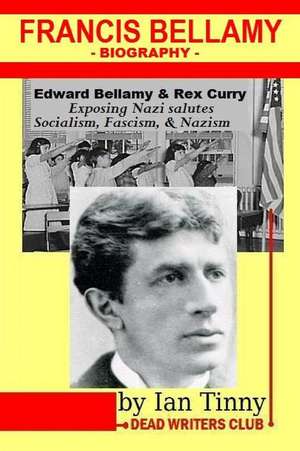 Francis Bellamy Biography - Edward Bellamy, Rex Curry Exposing Nazi Salutes, Socialism, Fascism, Nazism de Ian Tinny