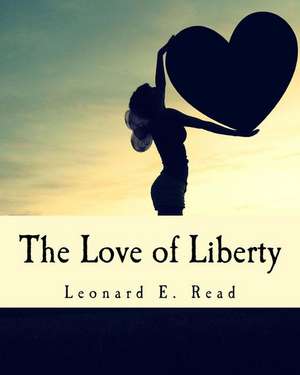 The Love of Liberty de Leonard E. Read