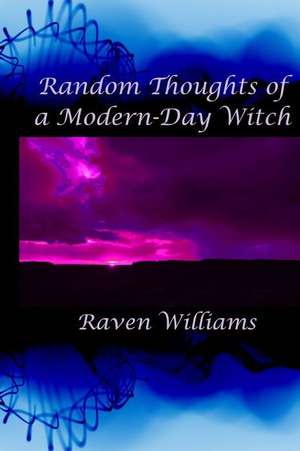 Random Thoughts of a Modern-Day Witch de Raven Williams