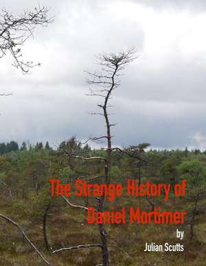 The Strange History of Daniel Mortimer de Julian Scutts