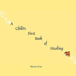 A Child's First Book of Healing de Maxine Fone