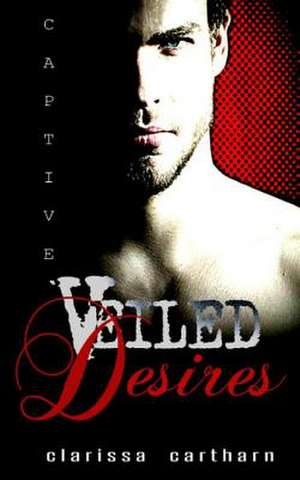 Captive- Veiled Desires de Clarissa Cartharn