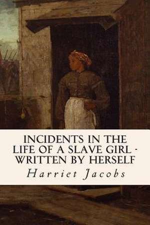 Incidents in the Life of a Slave Girl - Written by Herself de Harriet Jacobs