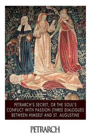 Petrarch's Secret, or the Soul's Conflict with Passion (Three Dialogues Between Himself and St. Augustine de Petrarch