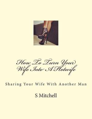 How to Turn Your Wife Into a Hotwife de S. Mitchell