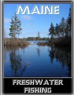 Maine Freshwater Fishing de MR Alan W. Jackson