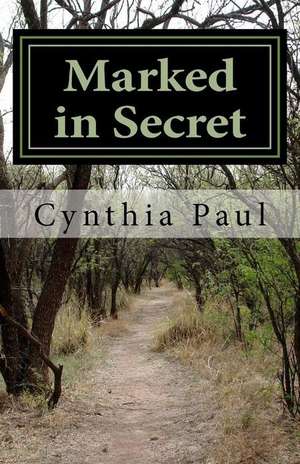 Marked in Secret de Cynthia H. Paul