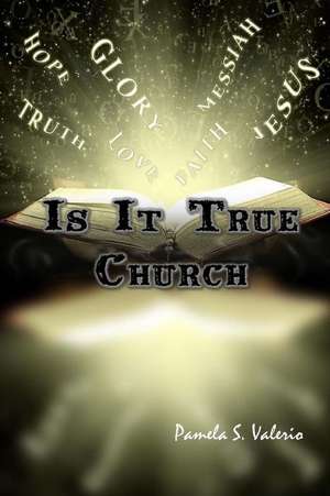 Is It True Church de Pamela S. Valerio