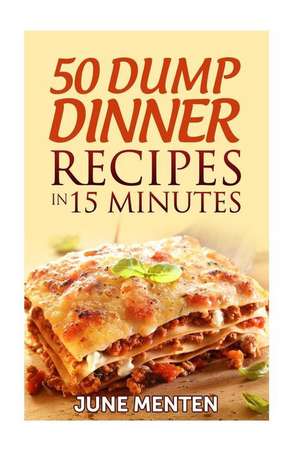 50 Dump Dinner Recipes in 15 Minutes de June Menten