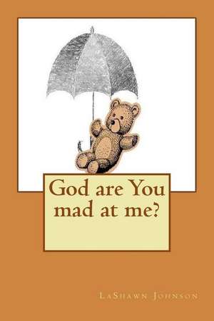 God Are You Mad at Me? de Lashawn Johnson