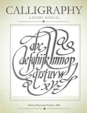 Calligraphy, a Study Manual de Richard Raymond Patrick