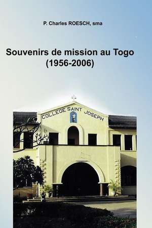 Souvenirs de Mission Au Togo 1956-2006 de P. Charles Roesch