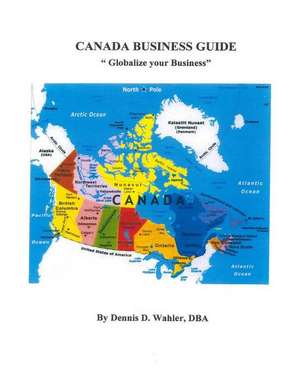 Canada Business Guide de Dr Dennis D. Wahler