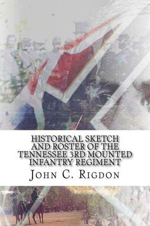 Historical Sketch and Roster of the Tennessee 3rd Mounted Infantry Regiment de John C. Rigdon