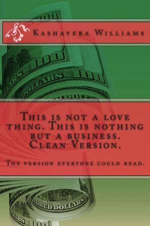 This Is Not a Love Thing. This Is Nothing But a Business. Clean Version. de Kashavera Williams