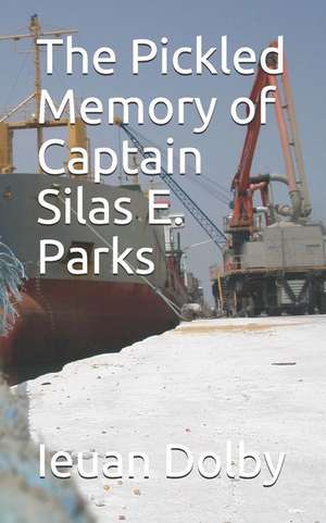 The Pickled Memory of Captain Silas E. Parks de Ieuan Dolby