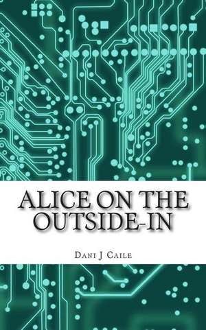 Alice on the Outside-In de Dani J. Caile