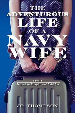 The Adventurous Life of a Navy Wife de Jo Thompson