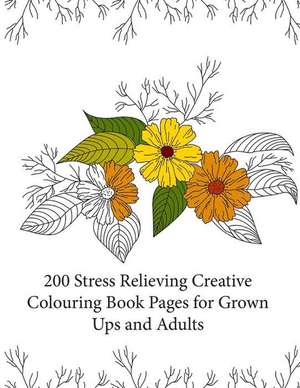 200 Stress Relieving Creative Colouring Book Pages for Grown Ups and Adults de Creative Colouring Books