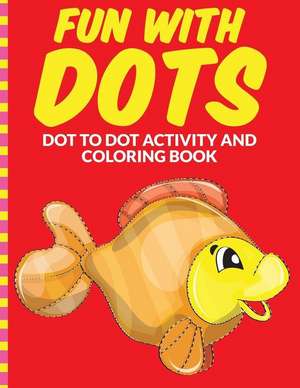 Fun with Dots - Dot-To-Dot-Activity and Coloring Book de Samantha Smith