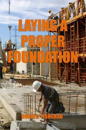 Laying a Proper Foundation de Donald Fishgrab