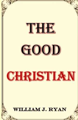 The Good Christian de William J. Ryan