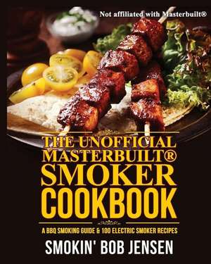 The Unofficial Masterbuilt Smoker Cookbook de Smokin' Bob Jensen