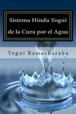 Sistema Hindu Yogui de La Cura Por El Agua de Yogui Ramacharaka