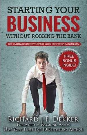 Starting Your Business Without Robbing the Bank de Dekker, Richard J. F.