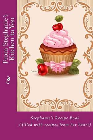 From Stephanie's Kitchen to You de Alice E. Tidwell