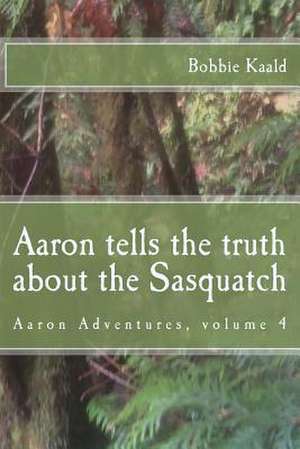 Aaron Tells the Truth about the Sasquatch de Bobbie Kaald