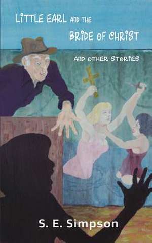 Little Earl and the Bride of Christ and Other Stories de S. E. Simpson