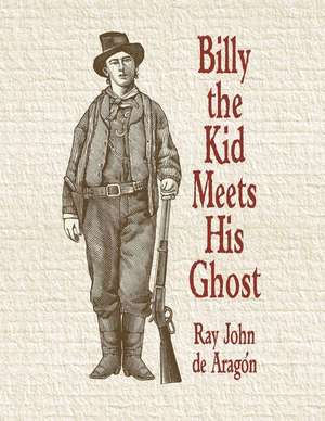 Billy the Kid Meets His Ghost de Ray John De Aragon