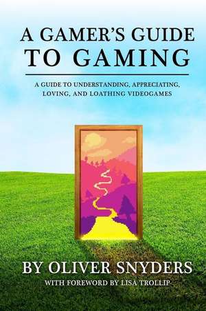 A Gamer's Guide to Gaming de Oliver Snyders