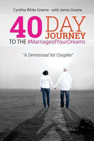 40 Day Journey to the #Marriageofyourdreams de Cynthia White Greene