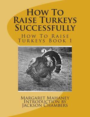 How to Raise Turkeys Successfully de Margaret Mahaney