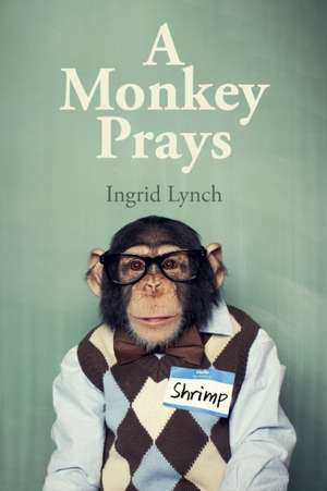 A Monkey Prays de Ingrid Lynch