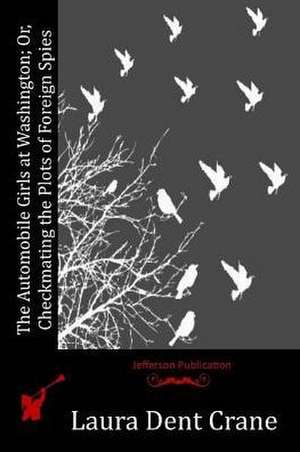 The Automobile Girls at Washington; Or, Checkmating the Plots of Foreign Spies de Laura Dent Crane