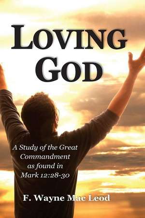 Loving God de F. Wayne Mac Leod