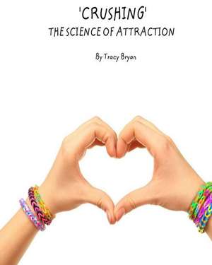 'Crushing' the Science of Attraction de Tracy Bryan