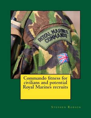 Commando Fitness for Civilians and Potential Royal Marines Recruits de MR Stephen Robson