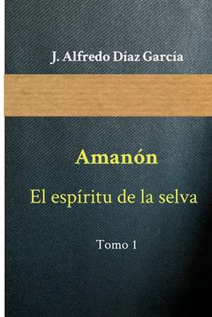 Amanon, El Espiritu de La Selva de J. Alfredo Diaz Garcia