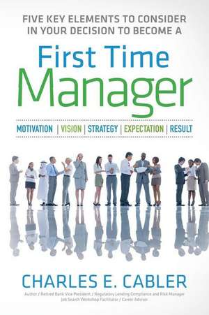 Five Key Elements to Consider in Your Decision to Become a First Time Manager de Charles E. Cabler